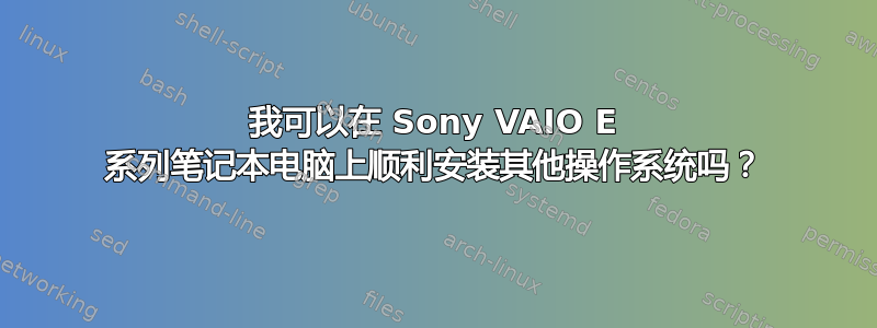 我可以在 Sony VAIO E 系列笔记本电脑上顺利安装其他操作系统吗？