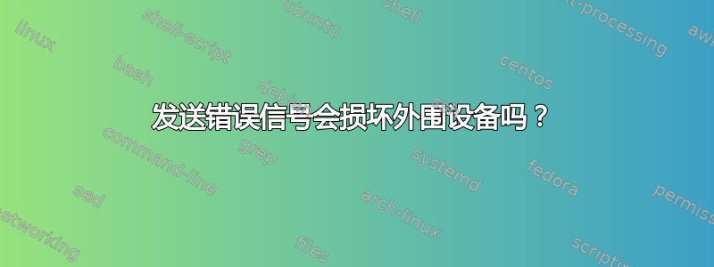 发送错误信号会损坏外围设备吗？