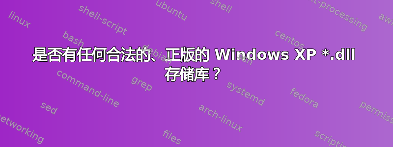 是否有任何合法的、正版的 Windows XP *.dll 存储库？