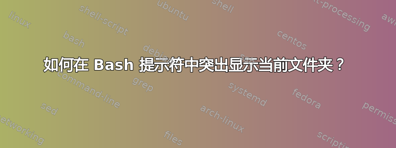 如何在 Bash 提示符中突出显示当前文件夹？