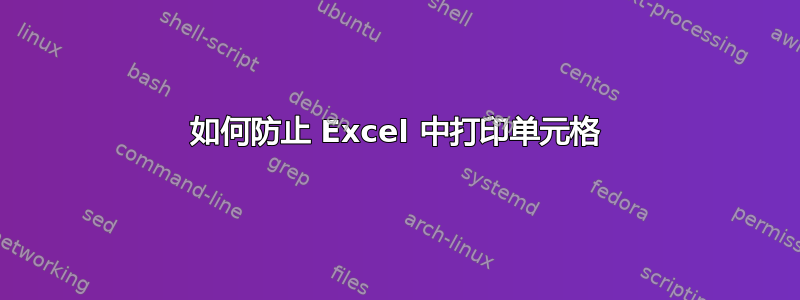 如何防止 Excel 中打印单元格