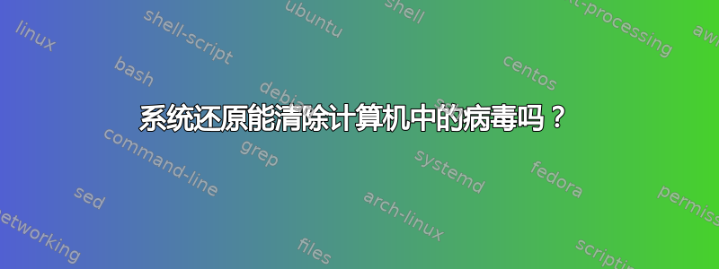 系统还原能清除计算机中的病毒吗？