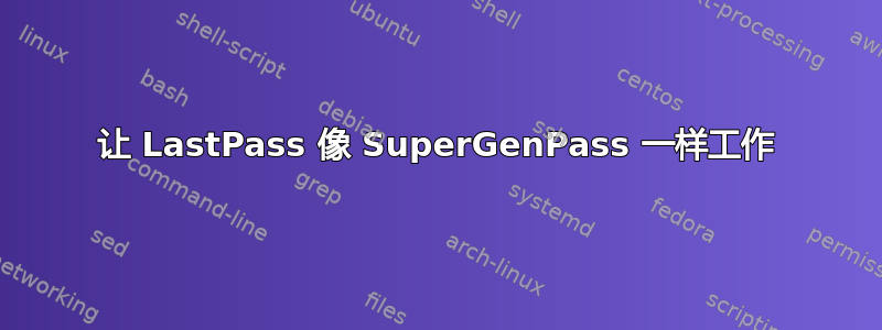 让 LastPass 像 SuperGenPass 一样工作