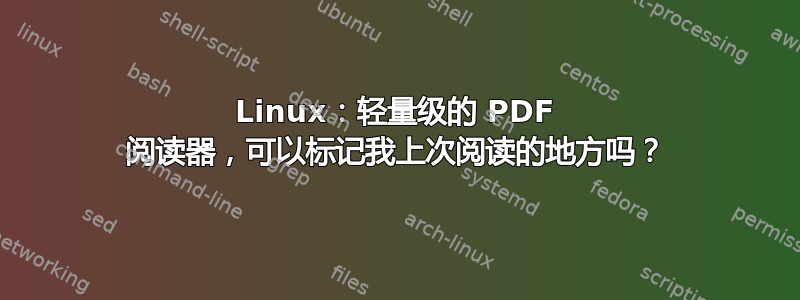 Linux：轻量级的 PDF 阅读器，可以标记我上次阅读的地方吗？