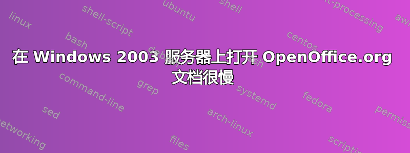 在 Windows 2003 服务器上打开 OpenOffice.org 文档很慢