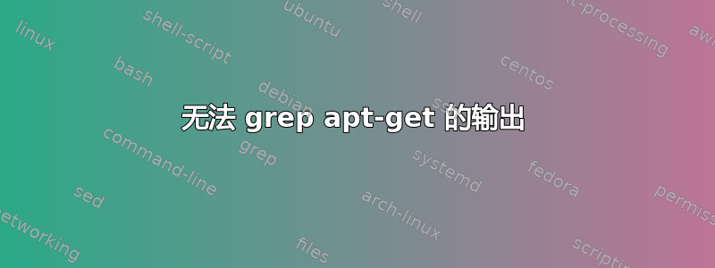 无法 grep apt-get 的输出