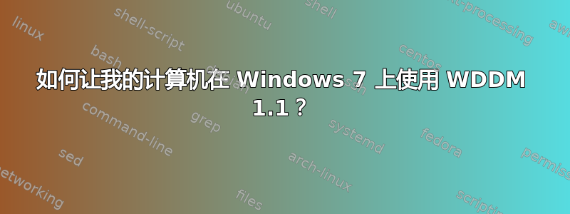 如何让我的计算机在 Windows 7 上使用 WDDM 1.1？