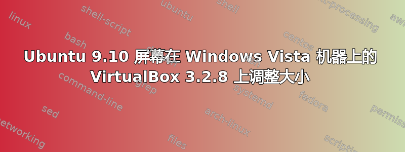 Ubuntu 9.10 屏幕在 Windows Vista 机器上的 VirtualBox 3.2.8 上调整大小