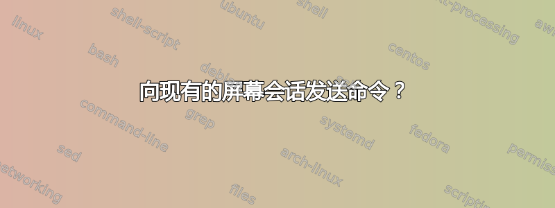 向现有的屏幕会话发送命令？