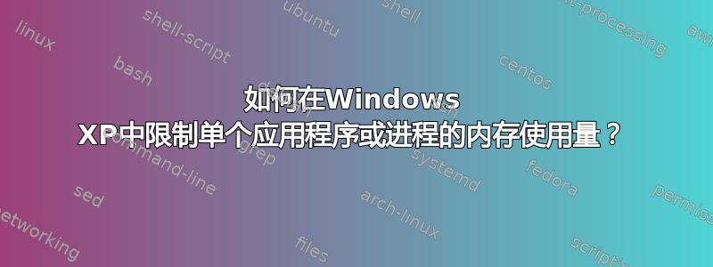 如何在Windows XP中限制单个应用程序或进程的内存使用量？