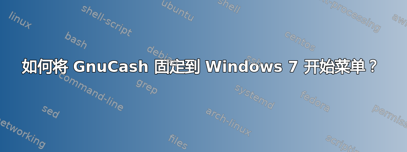 如何将 GnuCash 固定到 Windows 7 开始菜单？