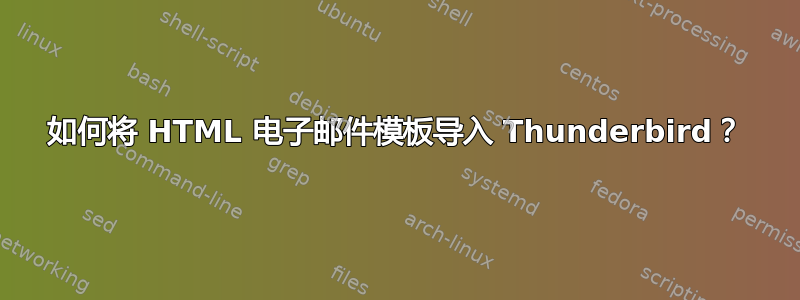 如何将 HTML 电子邮件模板导入 Thunderbird？