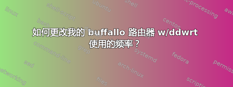 如何更改我的 buffallo 路由器 w/ddwrt 使用的频率？