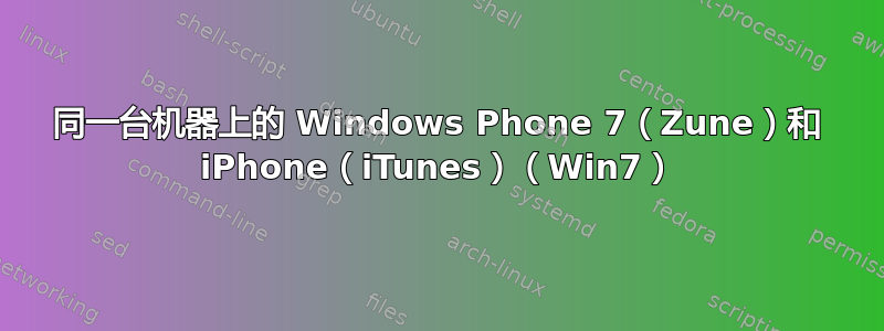 同一台机器上的 Windows Phone 7（Zune）和 iPhone（iTunes）（Win7）