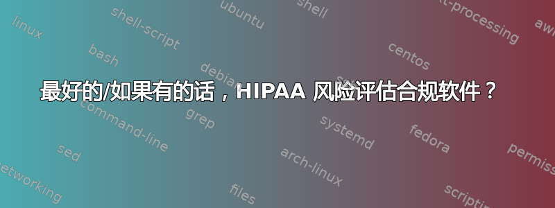 最好的/如果有的话，HIPAA 风险评估合规软件？ 