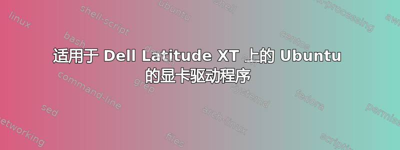 适用于 Dell Latitude XT 上的 Ubuntu 的显卡驱动程序