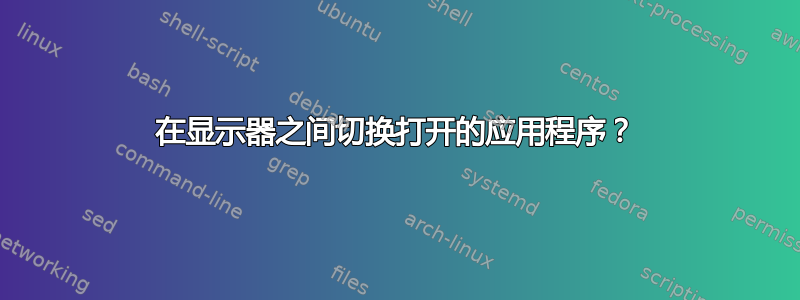 在显示器之间切换打开的应用程序？