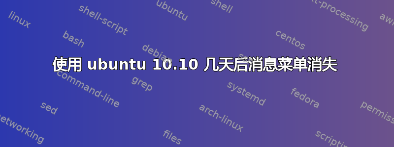 使用 ubuntu 10.10 几天后消息菜单消失