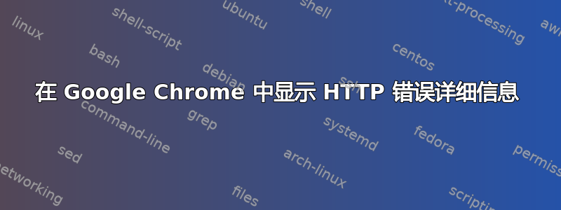 在 Google Chrome 中显示 HTTP 错误详细信息