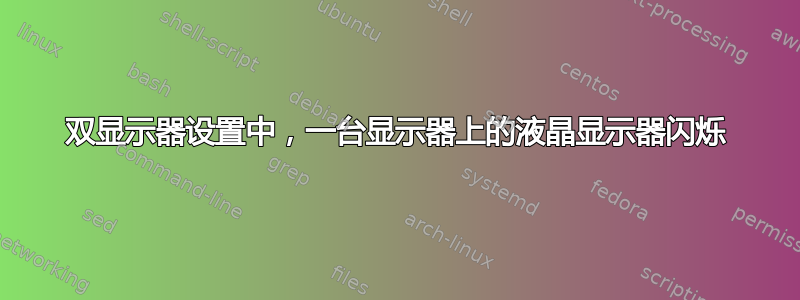 双显示器设置中，一台显示器上的液晶显示器闪烁