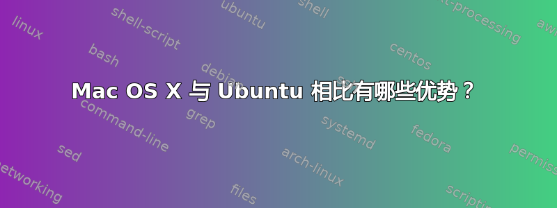 Mac OS X 与 Ubuntu 相比有哪些优势？