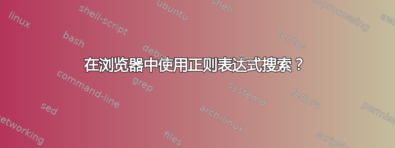 在浏览器中使用正则表达式搜索？