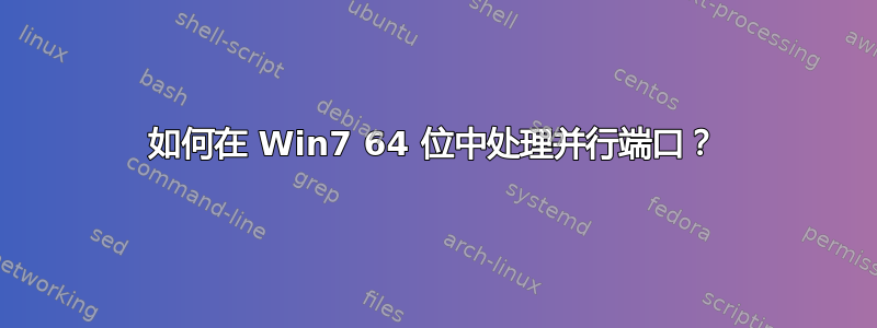 如何在 Win7 64 位中处理并行端口？