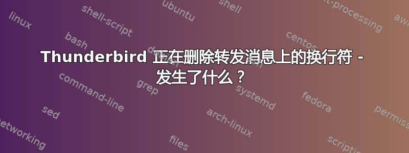 Thunderbird 正在删除转发消息上的换行符 - 发生了什么？