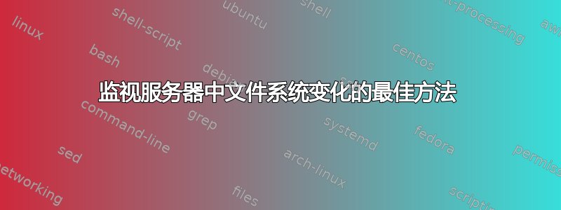 监视服务器中文件系统变化的最佳方法