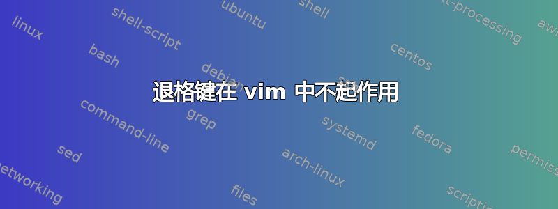 退格键在 vim 中不起作用