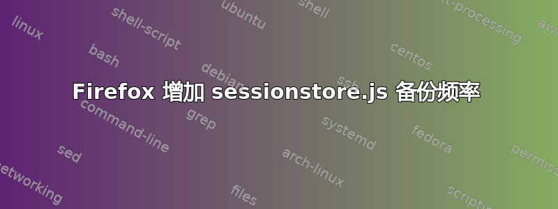 Firefox 增加 sessionstore.js 备份频率