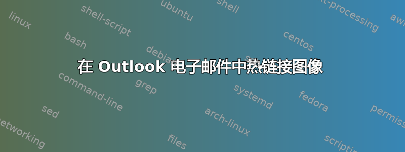 在 Outlook 电子邮件中热链接图像