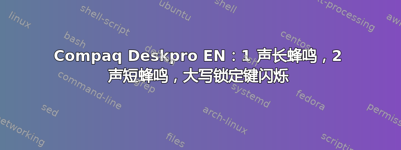 Compaq Deskpro EN：1 声长蜂鸣，2 声短蜂鸣，大写锁定键闪烁