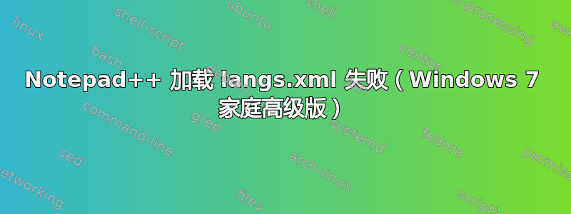 Notepad++ 加载 langs.xml 失败（Windows 7 家庭高级版）