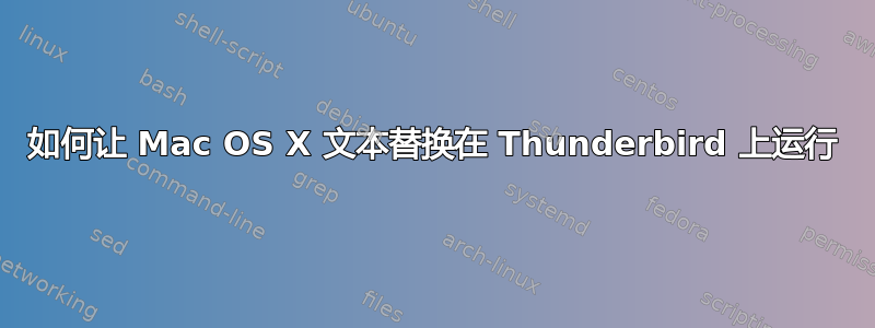 如何让 Mac OS X 文本替换在 Thunderbird 上运行