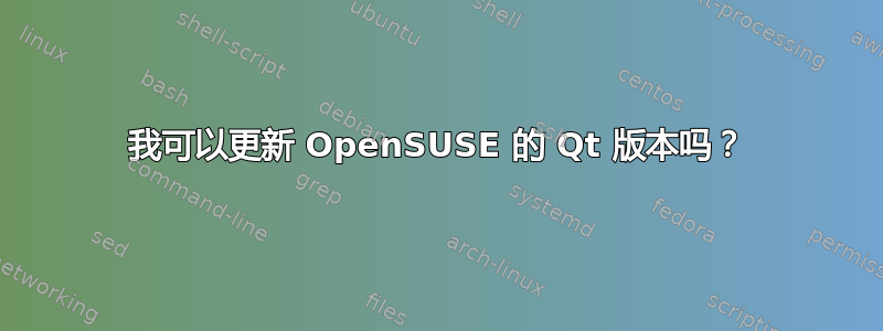 我可以更新 OpenSUSE 的 Qt 版本吗？