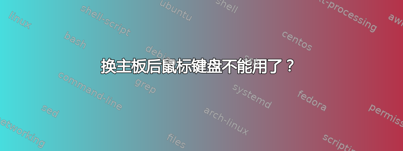 换主板后鼠标键盘不能用了？