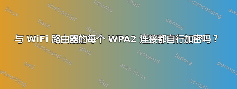 与 WiFi 路由器的每个 WPA2 连接都自行加密吗？