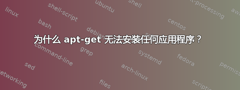 为什么 apt-get 无法安装任何应用程序？