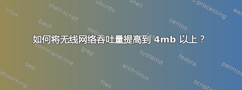 如何将无线网络吞吐量提高到 4mb 以上？