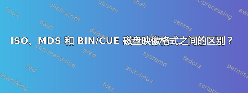 ISO、MDS 和 BIN/CUE 磁盘映像格式之间的区别？