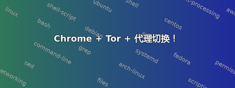 Chrome + Tor + 代理切换！