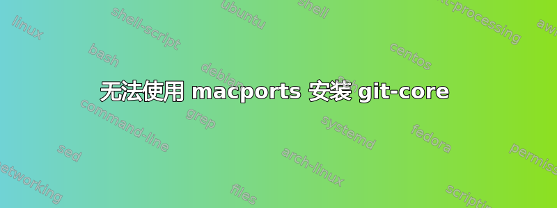 无法使用 macports 安装 git-core