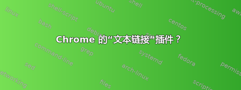 Chrome 的“文本链接”插件？