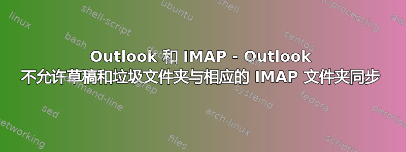 Outlook 和 IMAP - Outlook 不允许草稿和垃圾文件夹与相应的 IMAP 文件夹同步