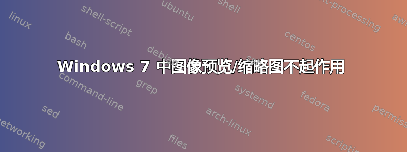 Windows 7 中图像预览/缩略图不起作用