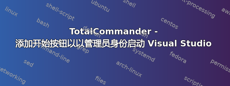 TotalCommander - 添加开始按钮以以管理员身份启动 Visual Studio