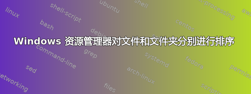 Windows 资源管理器对文件和文件夹分别进行排序