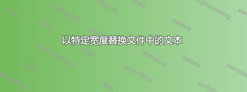 以特定宽度替换文件中的文本