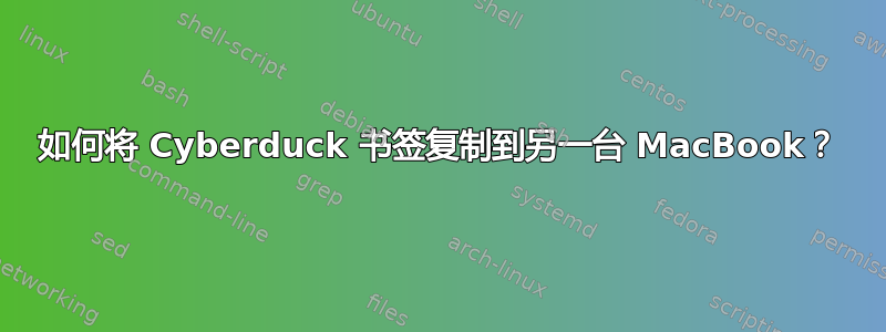 如何将 Cyber​​duck 书签复制到另一台 MacBook？